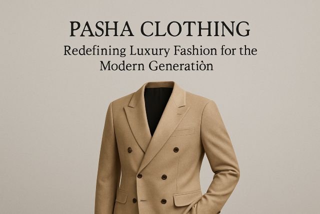 Pasha Clothing: Redefining Luxury Fashion for the Modern Generation